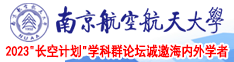 使劲日我在线观看视频南京航空航天大学2023“长空计划”学科群论坛诚邀海内外学者